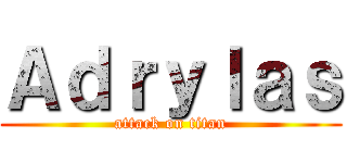 Ａｄｒｙｌａｓ (attack on titan)