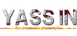 ＹＡＳＳＩＮ (Le sorcier le plus stylé)