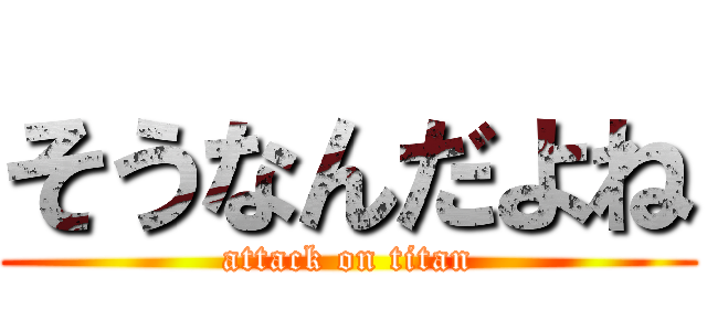 そうなんだよね (attack on titan)