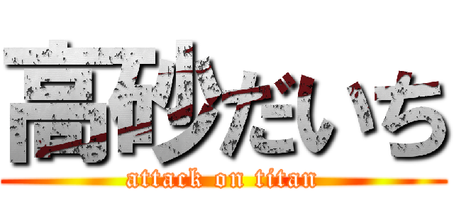 高砂だいち (attack on titan)