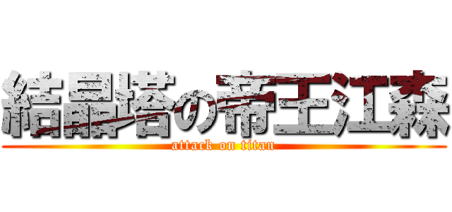 結晶塔の帝王江森 (attack on titan)