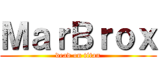 ＭａｒＢｒｏｘ (dead on titan)