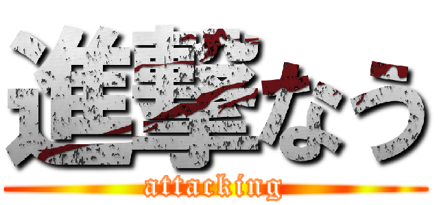 進撃なう (attacking)