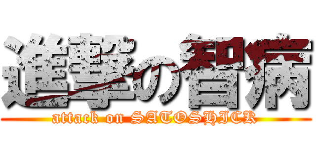 進撃の智病 (attack on SATOSHICK)