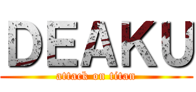ＤＥＡＫＵ (attack on titan)