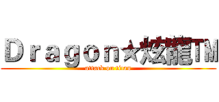 Ｄｒａｇｏｎ★炫龍™ (attack on titan)