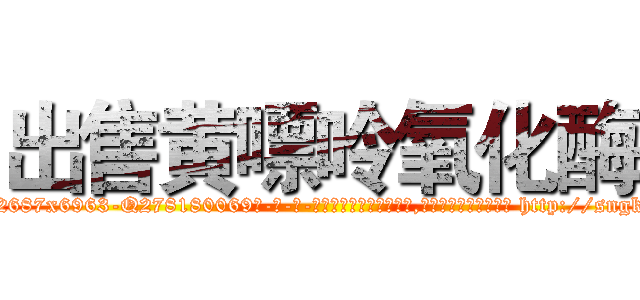 出售黄嘌呤氧化酶 (出售黄嘌呤氧化酶【电-186x2687x6963-Q278180069元-吉-药-业】我们做的是长期生意,靠的是老客户长期支持 http://sngk.net/iUKMfX
)