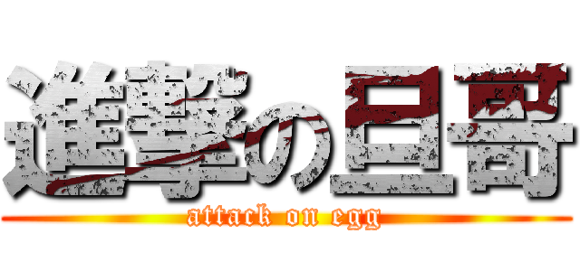 進撃の旦哥 (attack on egg)