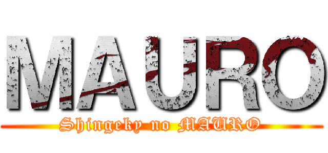 ＭＡＵＲＯ (Shingeky no MAURO)