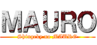 ＭＡＵＲＯ (Shingeky no MAURO)
