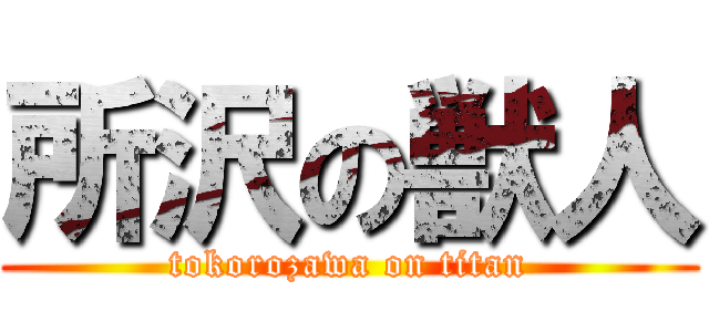 所沢の獣人 (tokorozawa on titan)