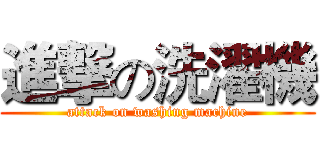 進撃の洗濯機 (attack on washing machine)