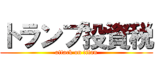 トランプ投資税 (attack on titan)