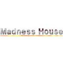 Ｍａｄｎｅｓｓ Ｈｏｕｓｅ (The revenge of the lunatics)