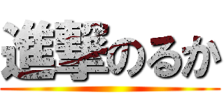 進撃のるか ()
