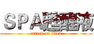 ＳＰＡ甦醒液 (attack on titan)