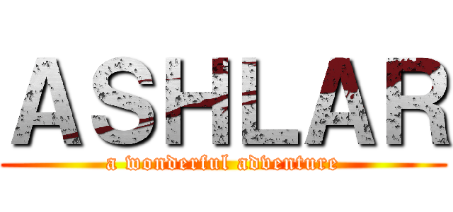 ＡＳＨＬＡＲ (a wonderful adventure)