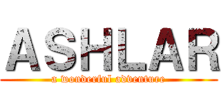 ＡＳＨＬＡＲ (a wonderful adventure)