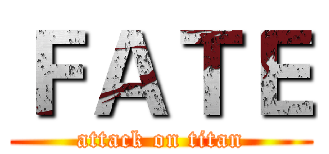 ＦＡＴＥ (attack on titan)