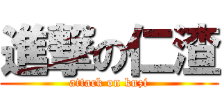 進撃の仁渣 (attack on kuzi)