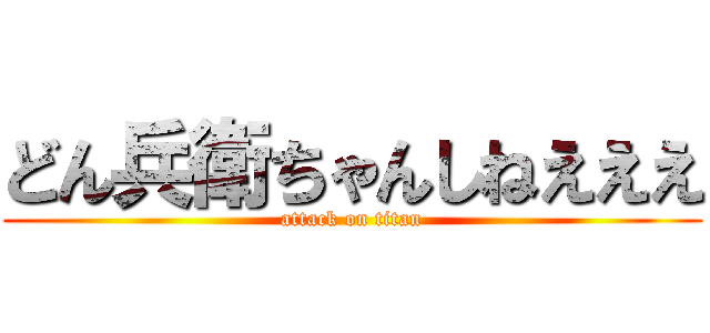 どん兵衛ちゃんしねえええ (attack on titan)