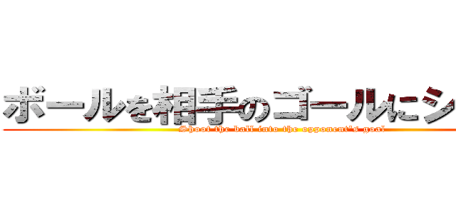 ボールを相手のゴールにシュート (Shoot the ball into the opponent's goal)