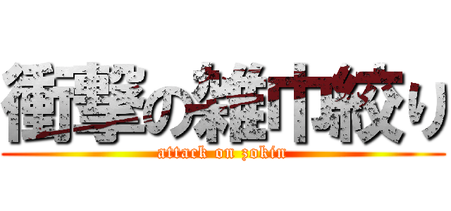 衝撃の雑巾絞り (attack on zokin)