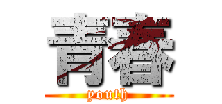 青春 (youth)