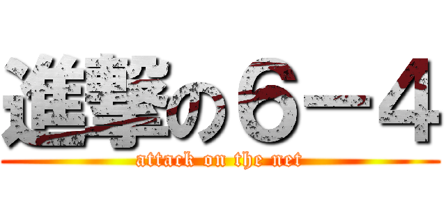 進撃の６－４ (attack on the net)