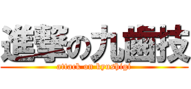 進撃の九歯技 (attack on kyushigi)