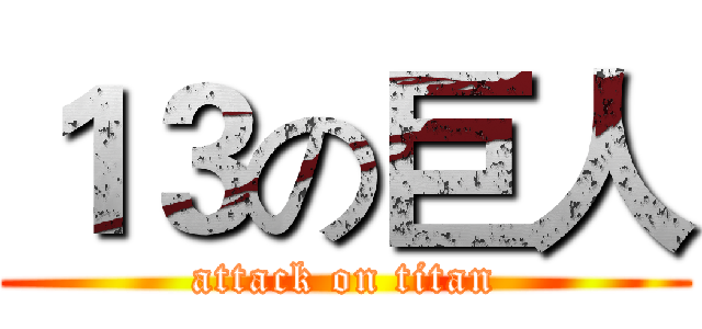１３の巨人 (attack on titan)