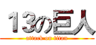 １３の巨人 (attack on titan)