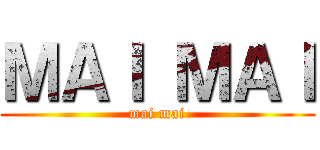 ＭＡＩ ＭＡＩ (mai mai)