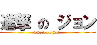 進撃 の ジョン (Attack on John)