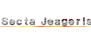 Ｓｅｃｔａ Ｊｅａｇｅｒｉｓｔａ (attack on titan)