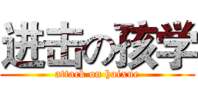 进击の孩学 (attack on haixue)