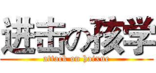 进击の孩学 (attack on haixue)