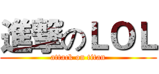 進撃のＬＯＬ (attack on titan)