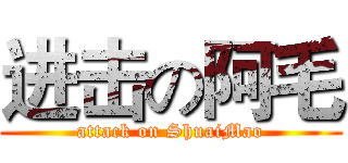 进击の阿毛 (attack on ShuaiMao)