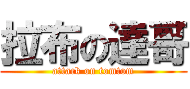 拉布の達哥 (attack on tomtom)