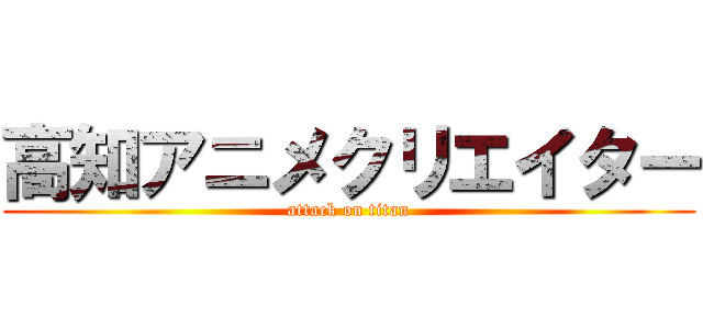 高知アニメクリエイター (attack on titan)