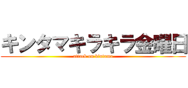 キンタマキラキラ金曜日 (attack on kintama)