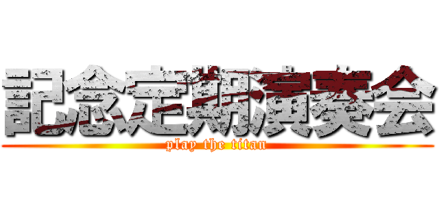 記念定期演奏会 (play the titan)