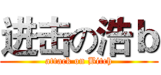 进击の浩ｂ (attack on Bitch)