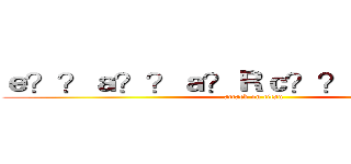 ｅ？？ａ？？ａ？Ｒｃ？？ａＲ？ａ｜？ (attack on titan)