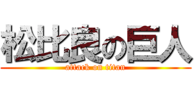 松比良の巨人 (attack on titan)