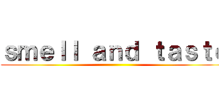 ｓｍｅｌｌ ａｎｄ ｔａｓｔｅ ()