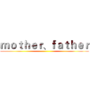 ｍｏｔｈｅｒ、ｆａｔｈｅｒ ()