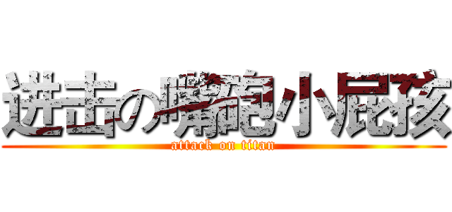 进击の嘴砲小屁孩 (attack on titan)