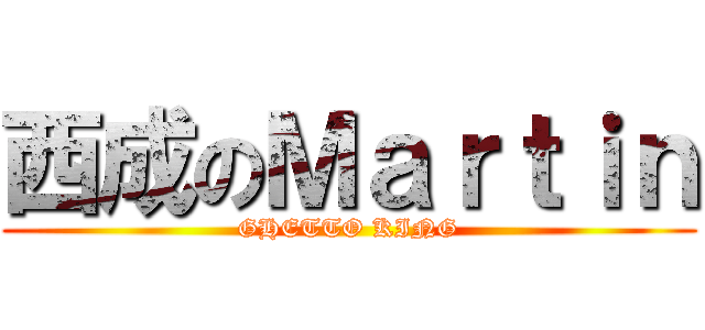 西成のＭａｒｔｉｎ (GHETTO KING)